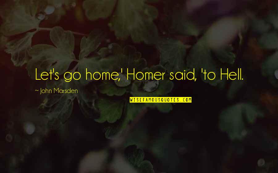 Marsden Quotes By John Marsden: Let's go home,' Homer said, 'to Hell.