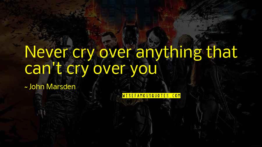 Marsden Quotes By John Marsden: Never cry over anything that can't cry over