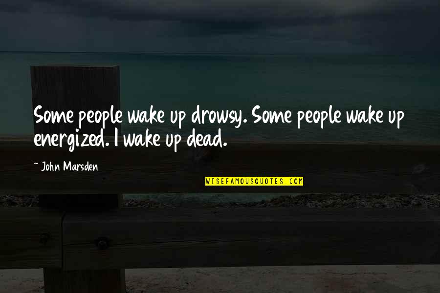 Marsden Quotes By John Marsden: Some people wake up drowsy. Some people wake