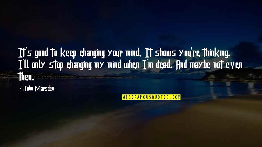 Marsden Quotes By John Marsden: It's good to keep changing your mind. It