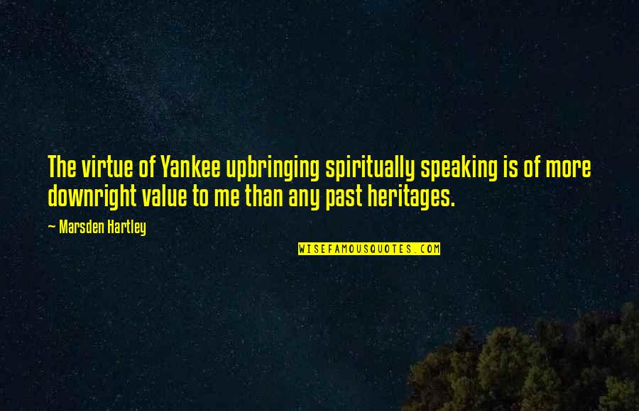 Marsden Quotes By Marsden Hartley: The virtue of Yankee upbringing spiritually speaking is