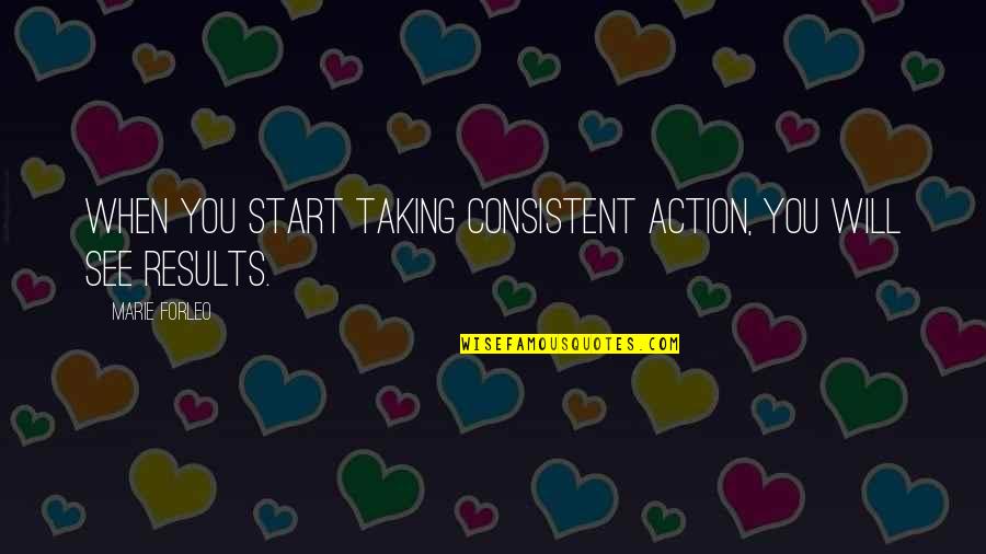 Marsdens Holiday Quotes By Marie Forleo: When you start taking consistent action, you will