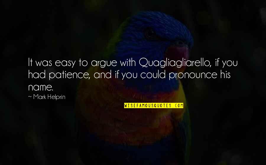 Marseille Quote Quotes By Mark Helprin: It was easy to argue with Quagliagliarello, if