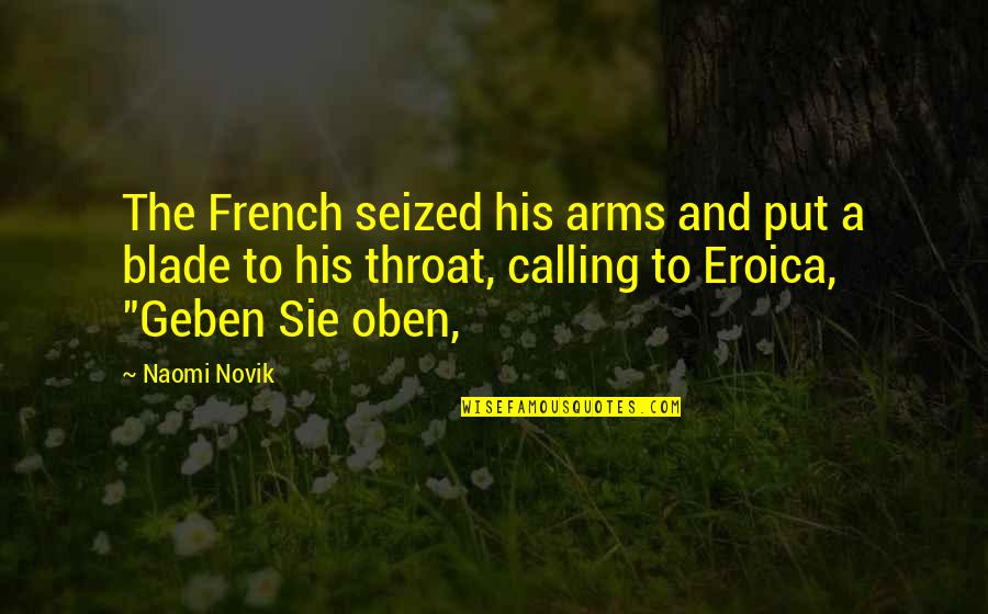 Marselis Nelson Quotes By Naomi Novik: The French seized his arms and put a Marselis Nelson Quotes By Naomi Novik: The French seized his arms and put a