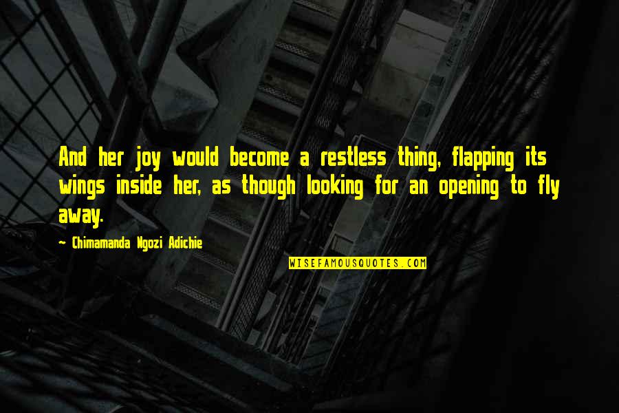 Marsellus Wallis Quotes By Chimamanda Ngozi Adichie: And her joy would become a restless thing,