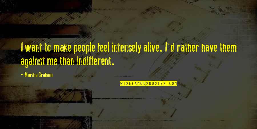 Marsengill Financial Services Quotes By Martha Graham: I want to make people feel intensely alive. Marsengill Financial Services Quotes By Martha Graham: I want to make people feel intensely alive.