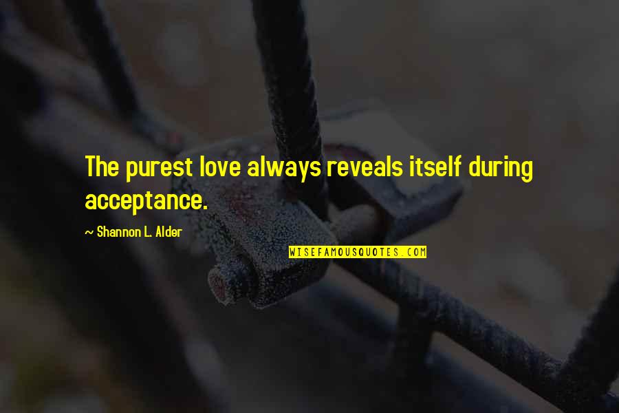 Marsfield Australia Quotes By Shannon L. Alder: The purest love always reveals itself during acceptance. Marsfield Australia Quotes By Shannon L. Alder: The purest love always reveals itself during acceptance.