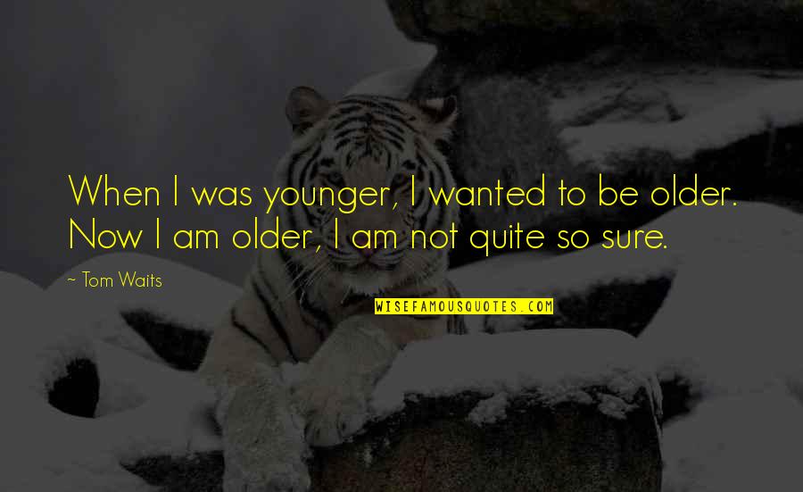 Marsfield Australia Quotes By Tom Waits: When I was younger, I wanted to be