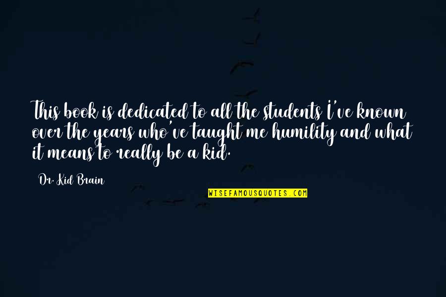 Marsfield Chamber Quotes By Dr. Kid Brain: This book is dedicated to all the students