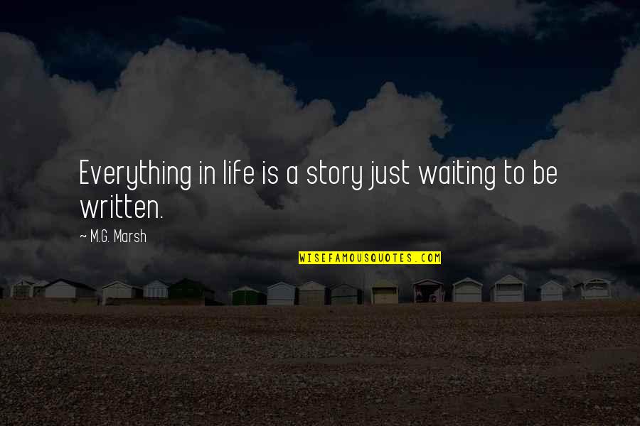 Marsh Quotes By M.G. Marsh: Everything in life is a story just waiting