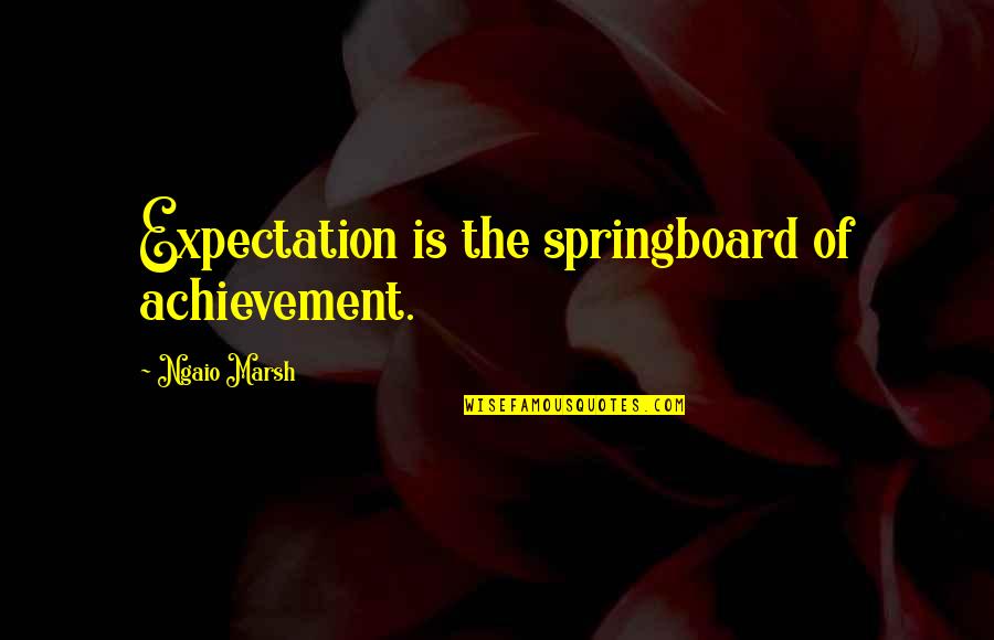 Marsh Quotes By Ngaio Marsh: Expectation is the springboard of achievement.