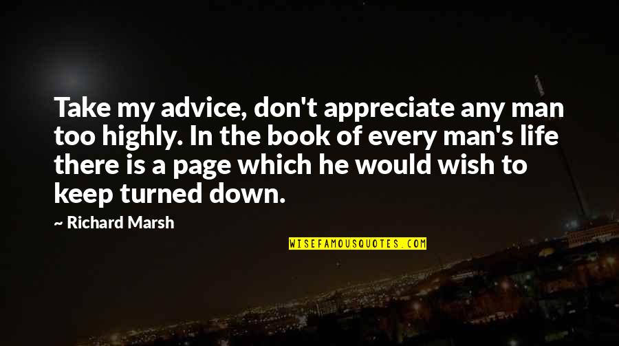 Marsh Quotes By Richard Marsh: Take my advice, don't appreciate any man too