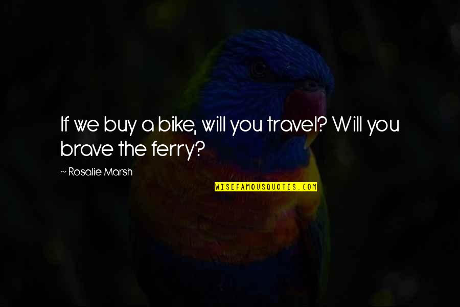 Marsh Quotes By Rosalie Marsh: If we buy a bike, will you travel?