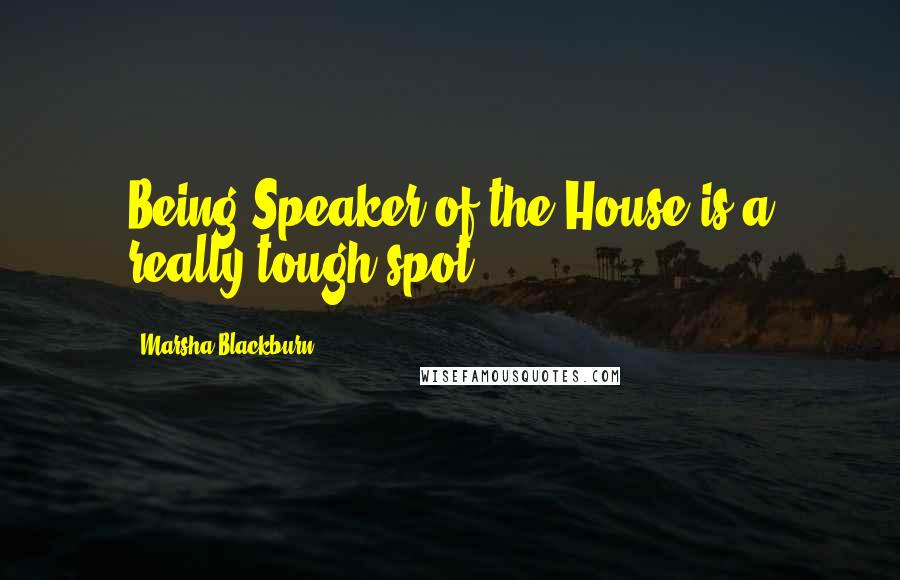 Marsha Blackburn quotes: Being Speaker of the House is a really tough spot.
