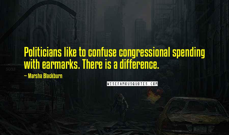 Marsha Blackburn quotes: Politicians like to confuse congressional spending with earmarks. There is a difference.