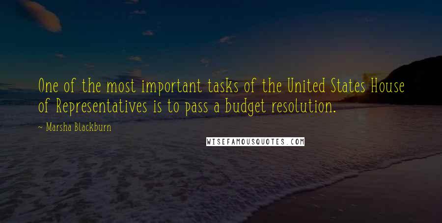 Marsha Blackburn quotes: One of the most important tasks of the United States House of Representatives is to pass a budget resolution.