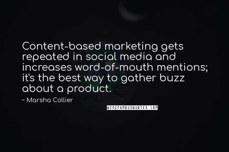Marsha Collier quotes: Content-based marketing gets repeated in social media and increases word-of-mouth mentions; it's the best way to gather buzz about a product.