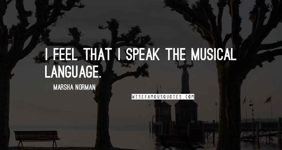 Marsha Norman quotes: I feel that I speak the musical language.