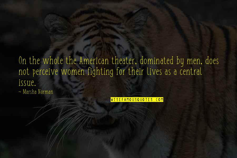 Marsha Quotes By Marsha Norman: On the whole the American theater, dominated by