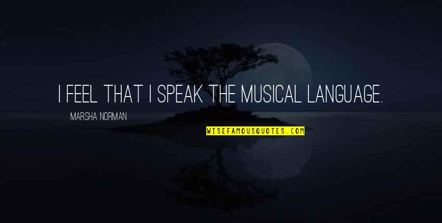 Marsha Quotes By Marsha Norman: I feel that I speak the musical language.