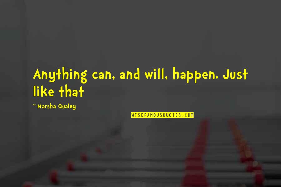 Marsha Quotes By Marsha Qualey: Anything can, and will, happen. Just like that