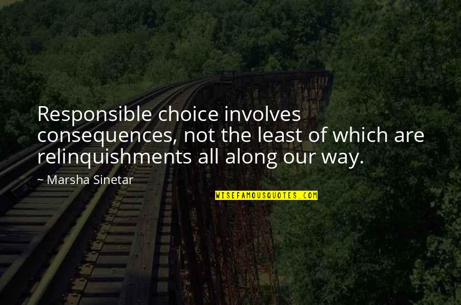 Marsha Quotes By Marsha Sinetar: Responsible choice involves consequences, not the least of