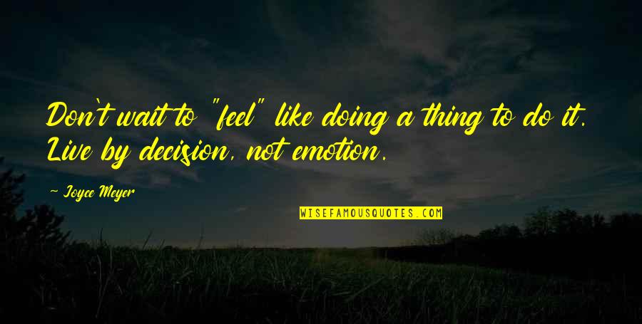 Marsha Sharp Quotes By Joyce Meyer: Don't wait to "feel" like doing a thing