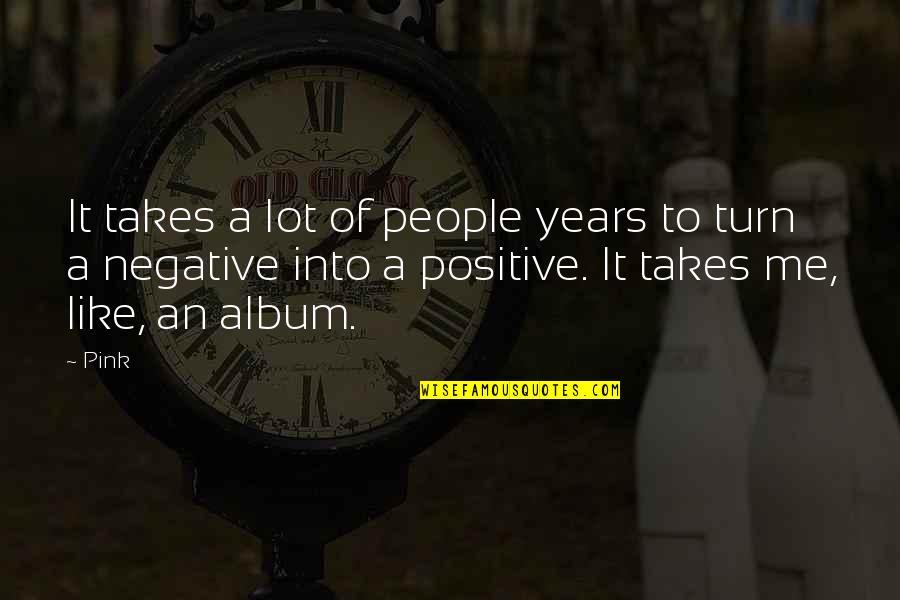 Marsha Sinetar Quotes By Pink: It takes a lot of people years to