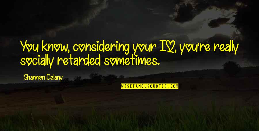 Marshal Rooster Cogburn Quotes By Shannon Delany: You know, considering your IQ, you're really socially