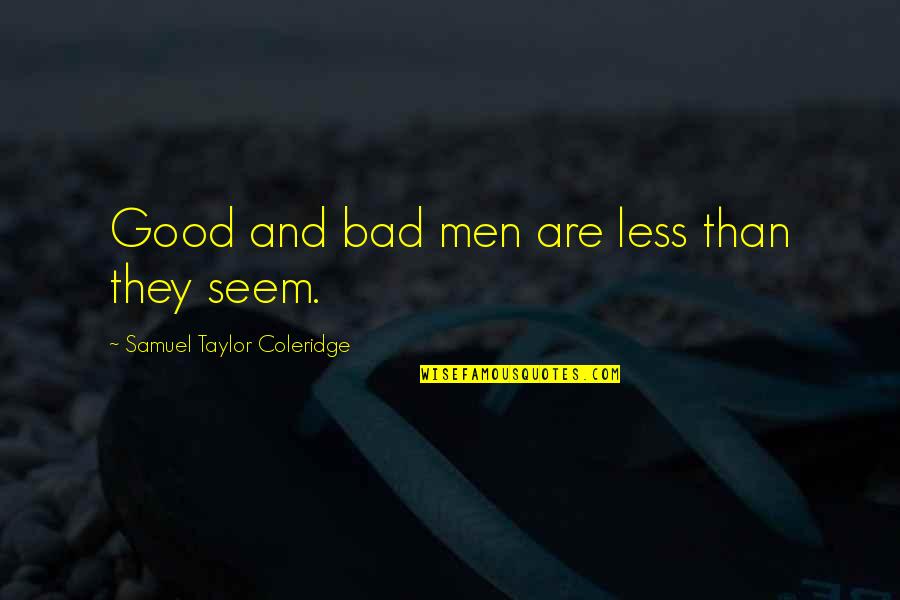 Marshal Tito Quotes By Samuel Taylor Coleridge: Good and bad men are less than they Marshal Tito Quotes By Samuel Taylor Coleridge: Good and bad men are less than they