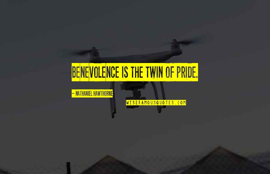 Marshal Turenne Quotes By Nathaniel Hawthorne: Benevolence is the twin of pride.