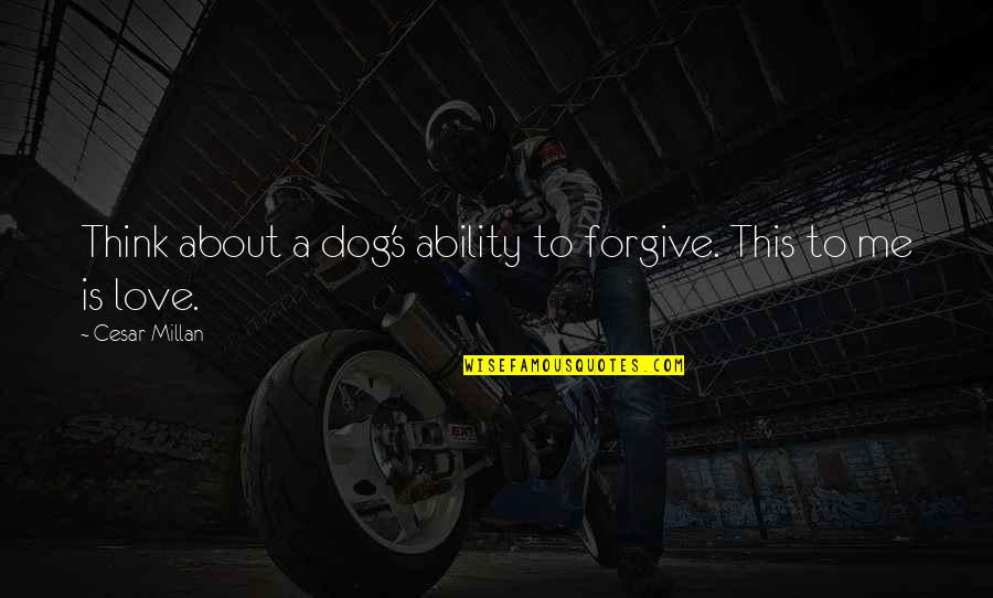 Marshal Zhukov Quotes By Cesar Millan: Think about a dog's ability to forgive. This