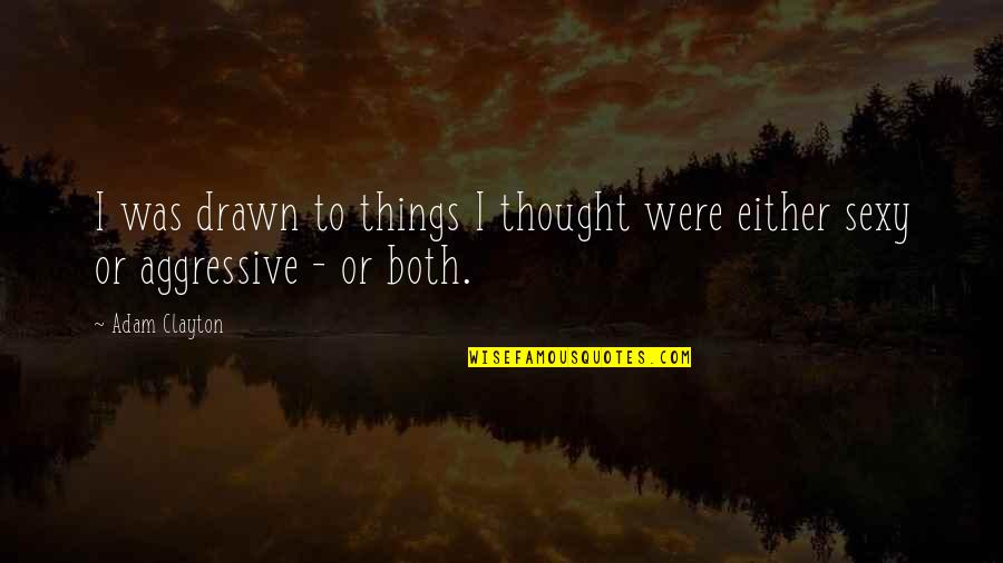 Marshaled Aircraft Quotes By Adam Clayton: I was drawn to things I thought were