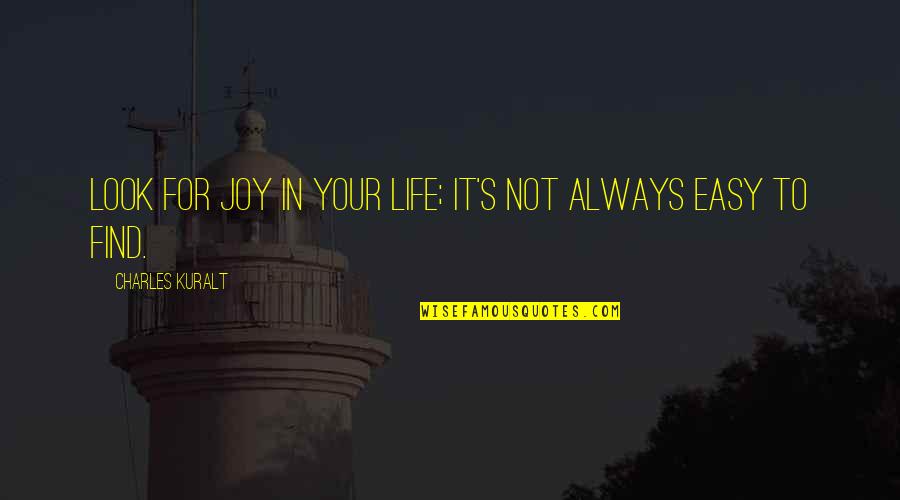 Marshalee Burton Quotes By Charles Kuralt: Look for joy in your life; it's not Marshalee Burton Quotes By Charles Kuralt: Look for joy in your life; it's not