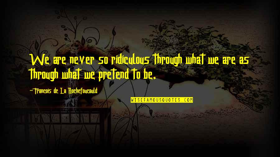 Marshalee By His Blood Quotes By Francois De La Rochefoucauld: We are never so ridiculous through what we Marshalee By His Blood Quotes By Francois De La Rochefoucauld: We are never so ridiculous through what we