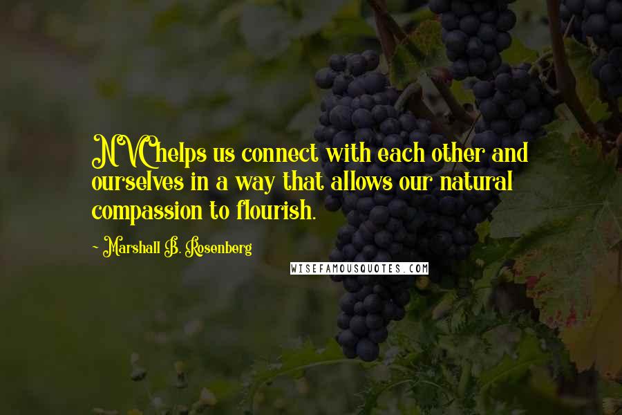 Marshall B. Rosenberg quotes: NVC helps us connect with each other and ourselves in a way that allows our natural compassion to flourish.