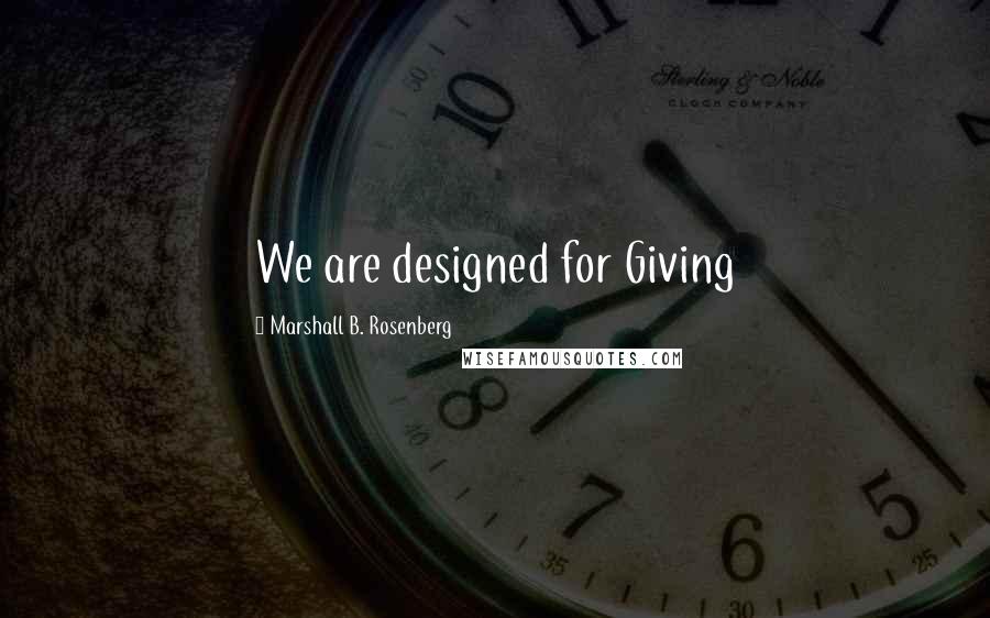 Marshall B. Rosenberg quotes: We are designed for Giving