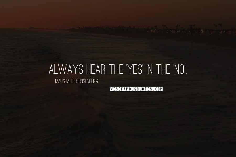 Marshall B. Rosenberg quotes: Always hear the 'Yes' in the 'No'.