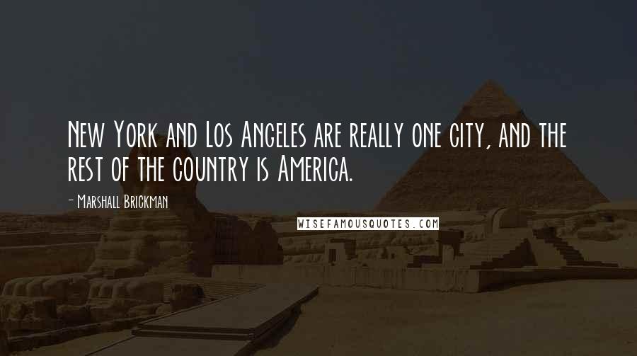 Marshall Brickman quotes: New York and Los Angeles are really one city, and the rest of the country is America.