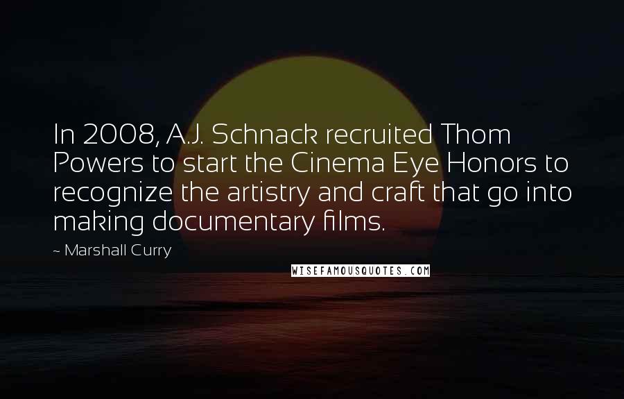 Marshall Curry quotes: In 2008, A.J. Schnack recruited Thom Powers to start the Cinema Eye Honors to recognize the artistry and craft that go into making documentary films.