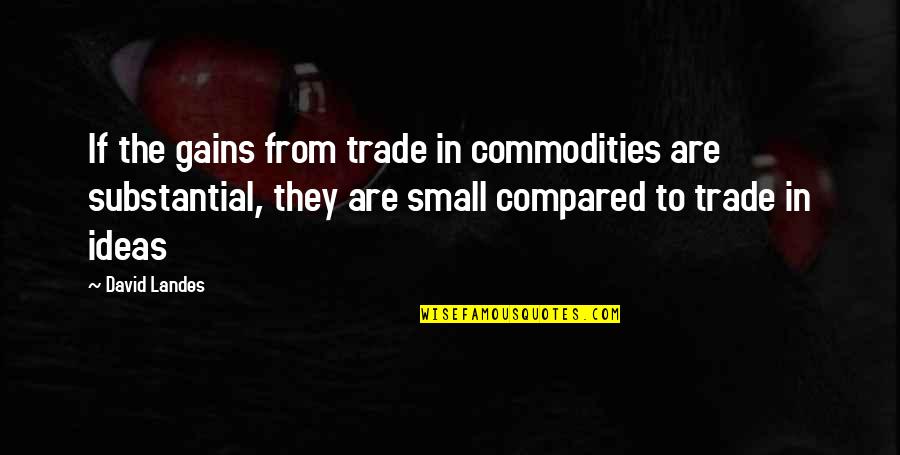 Marshall D Teach Quotes By David Landes: If the gains from trade in commodities are