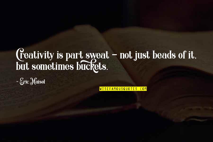 Marshall D Teach Quotes By Eric Maisel: Creativity is part sweat - not just beads