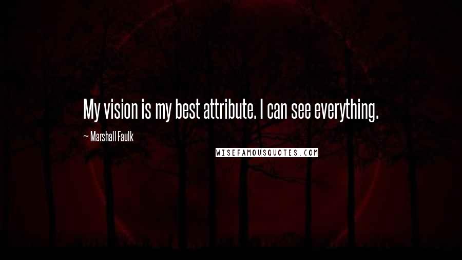 Marshall Faulk quotes: My vision is my best attribute. I can see everything.