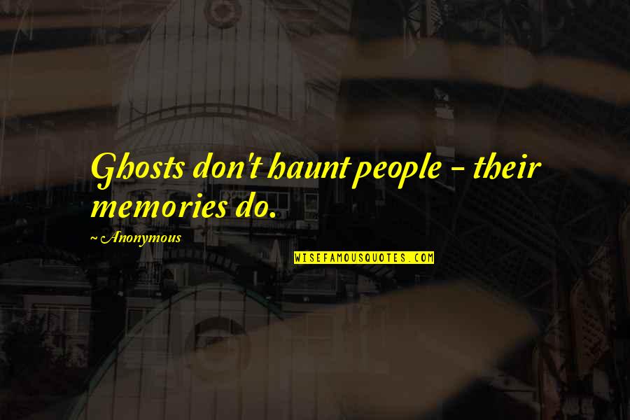 Marshall Faulk Quotes By Anonymous: Ghosts don't haunt people - their memories do.