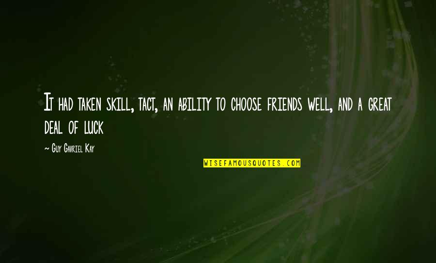 Marshall Goldsmith Famous Quotes By Guy Gavriel Kay: It had taken skill, tact, an ability to Marshall Goldsmith Famous Quotes By Guy Gavriel Kay: It had taken skill, tact, an ability to