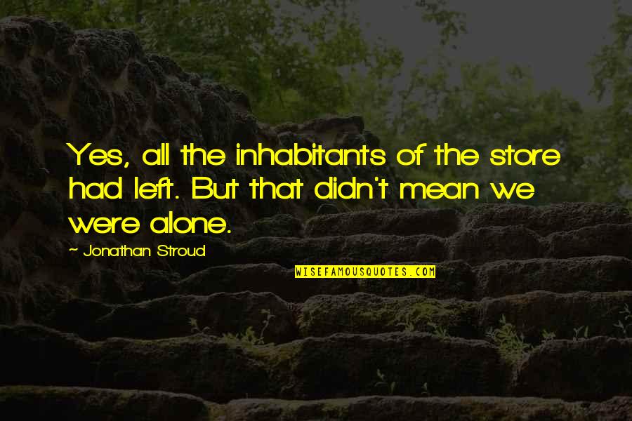 Marshall Goldsmith Famous Quotes By Jonathan Stroud: Yes, all the inhabitants of the store had Marshall Goldsmith Famous Quotes By Jonathan Stroud: Yes, all the inhabitants of the store had