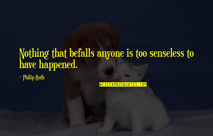 Marshall Lee Best Quotes By Philip Roth: Nothing that befalls anyone is too senseless to