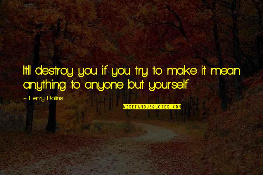 Marshall Lee The Vampire King Quotes By Henry Rollins: It'll destroy you if you try to make