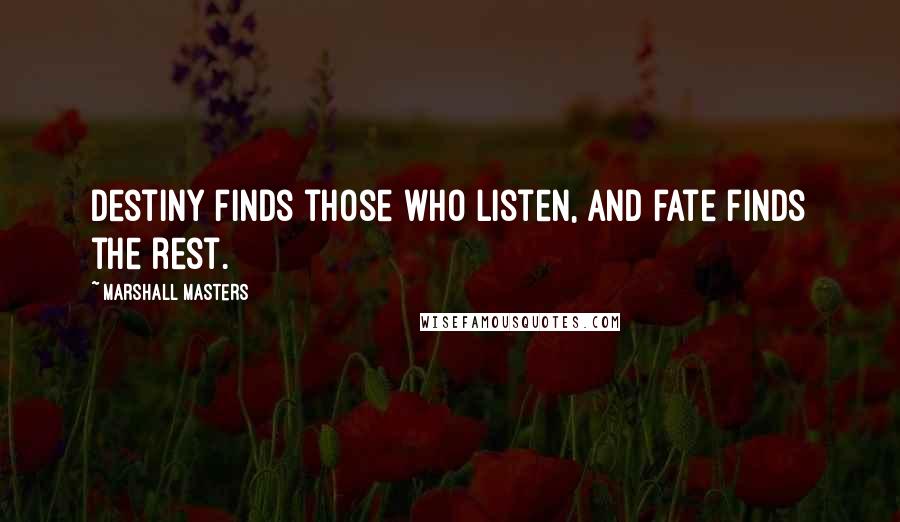 Marshall Masters quotes: Destiny finds those who listen, and fate finds the rest.