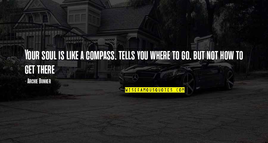 Marshall Mcluhan Famous Quotes By Archie Bunker: Your soul is like a compass, tells you